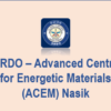 DRDO – Advanced Centre for Energetic Materials (ACEM) Nasik