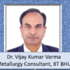 Dr. Vijay Kumar, Metallurgy Consultant